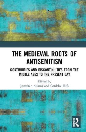 The Medieval Roots of Antisemitism. Continuities and Discontinuities from the Middle Ages to the Present Day